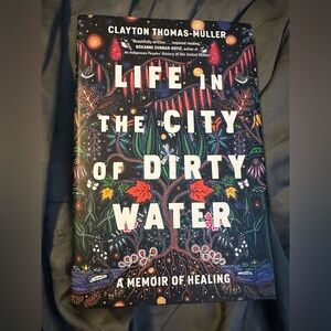 Clayton Thomas-Muller Life in the City of Dirty Water: A Memoir of Healing
